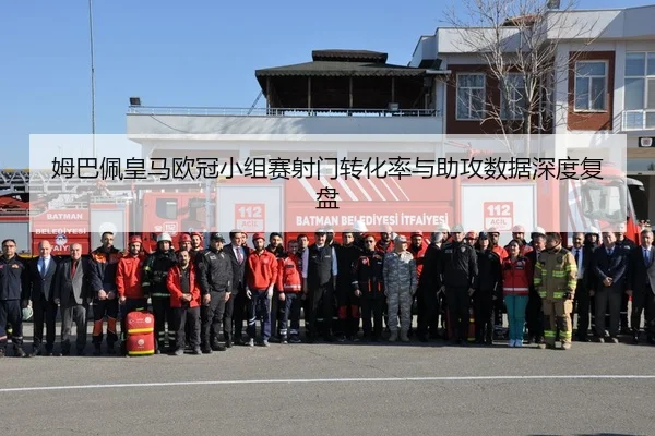 姆巴佩皇马欧冠小组赛射门转化率与助攻数据深度复盘